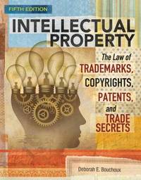 Intellectual Property: The Law of Trademarks, Copyrights, Patents, and Trade Secrets