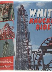 White Knuckle Ride: The Illustrated Guide to the World's Biggest and Best