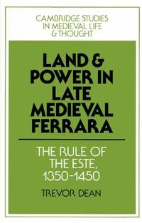 Land and Power in Late Medieval Ferrara: The Rule of the Este, 1350-1450