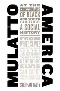 Mulatto America : At the Crossroads of Black and White Culture: A Social History by Stephan Talty - 2003