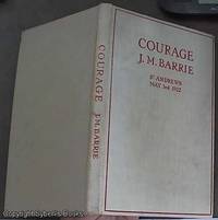 Courage; The Rectorial Address Delivered at St. Andrews University, May 3rd 1922 by Barrie, J. M - 1922