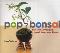 Pop Bonsai : Fun with Arranging Small Trees and Plants by Lisa Tajima - 2004