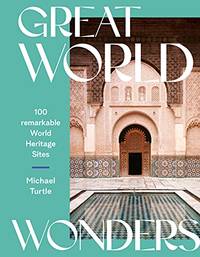 Great World Wonders: 100 Remarkable World Heritage Sites