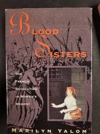 Blood Sisters: The French Revolution In Women&#039;s Memory by Marilyn Yalom - 1993