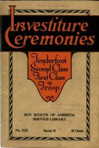 Investiture Ceremonies For Tenderfoot Second Class And First Class Scouts And For Installation Of A Troop