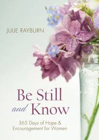 Be Still and Know : 365 Days of Hope and Encouragement for Women