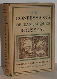 The Confessions of Jean Jacques Rousseau: Complete and Unabridged by Jean Jacques Rousseau - 1945