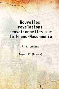 Nouvelles revelations sensationnelles sur la Franc-Maconnerie 1910 de F.-X. Lemieux - 2017