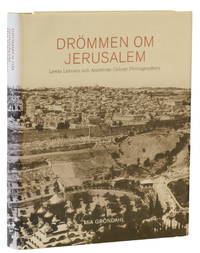 Drömmen om Jerusalem. Lewis Larsson och American Colony Photographers. Bildsammanställning och...