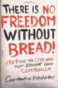 image of There Is No Freedom Without Bread!: 1989 and the Civil War That Brought Down Communism