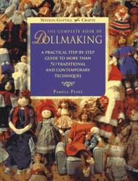 The Complete Book of Dollmaking: A Practical Step-By-Step Guide to More Than 50 Traditional and...