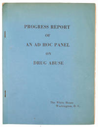 Progress Report of an Ad Hoc Panel on Drug Abuse. - [SCARCE REPORT FROM THE WHITE HOUSE...