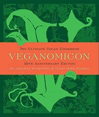 Veganomicon (10Th Anniversary Edition): The Ultimate Vegan Cookbook by Isa Chandra Moskowitz, Terry Hope Romero