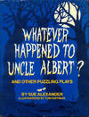 Whatever Happened to Uncle Albert?: And Other Puzzling Plays
