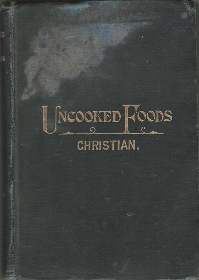 Uncooked Foods & How to Use Them, A Treatise on How to Get the Highest Form of Animal Energy From Food. With Recipes for Preparation, Healthful Combinations and Menus