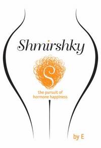 Shmirshky : The Pursuit of Hormone Happiness by E-Educators Staff - 2011