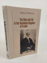 THE RISE AND FALL OF THE HASHIMITE KINGDOM OF ARABIA