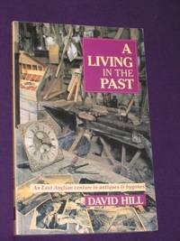 A Living in the Past: An East Anglia Venture in Antiques & Bygones by David Hill - Paperback - First Edition - 1990 - from Bookbarrow (SKU: TOP00064)