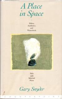 A Place in Space: Ethics, Aesthetics and Watersheds. New and Selected Prose
