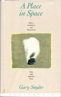 A Place in Space: Ethics, Aesthetics and Watersheds. New and Selected Prose by SNYDER, Gary - 1995