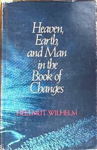 HEAVEN, EARTH, AND MAN IN THE BOOK OF CHANGES  Seven Eranos Lectures