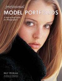 Professional Model Portfolios : A Step-by-Step Guide for Photographers
