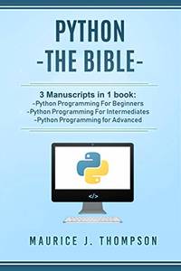 Python: - The Bible- 3 Manuscripts in 1 book: -Python Programming For Beginners -Python...