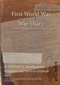 47 DIVISION Headquarters, Branches and Services General Staff : 1 June 1915 - 16 May 1916 (First...