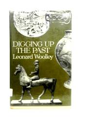 Digging Up the Past by Leonard Woolley - 1973