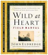 image of Wild at Heart Field Manual: A Personal Guide to Discover the Secret of Your Masculine Soul