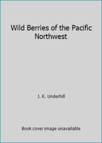 Wild Berries of the Pacific Northwest by J. E. Underhill - 1987