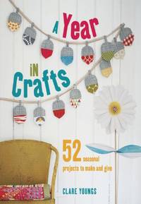 image of A Year in Crafts: 52 seasonal projects to make and give