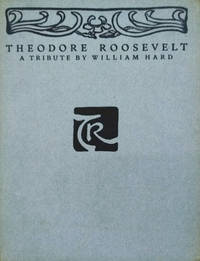 Theodore Roosevelt:  A Tribute by Hard, William - 1919