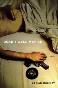 Dead I Well May Be by McKinty, Adrian - 2003