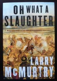 Oh What a Slaughter: Massacres in the American West: 1846-1890 by McMurtry, Larry - 2005