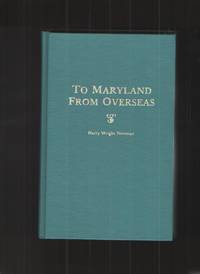 To Maryland from Overseas. a Complete Digest of the Jacobite Loyalists  Sold Into White Slavery in Maryland, and the British and Contintental  Backgroun by Newman, Harry Wright - 1986