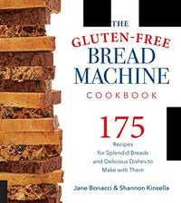The Gluten-Free Bread Machine Cookbook: 175 Recipes for Splendid Breads and Delicious Dishes to...