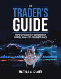 The Trader's Guide: A Step-By-Step Guide on How to Generate Consistent Income from Trading in...