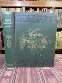 image of Geschichte der Katholischen Kirche in Wisconsin. Authentische Geschichte der Katholischen Kirche in Wisconsin von fruhester Zeit bis zur Gegenwart.
