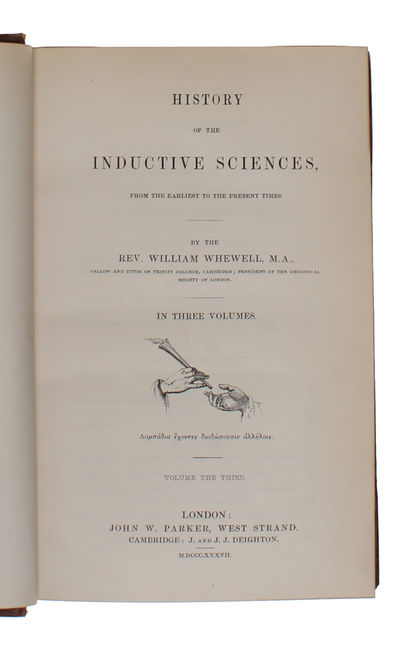 History of the Inductive Sciences. From the Earliest to the Present Times. In three volumes. + The Philosophy of the Inductive Sciences, Founded upon their History. In two volumes. Five volumes in all.  - [COINING THE TERM "SCIENTIST"] (photo 9)