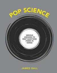 Pop Science : Serious Answers to Deep Questions Posed in Songs