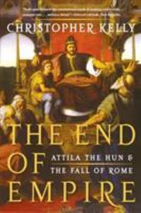 The End of Empire : Attila the Hun and the Fall of Rome