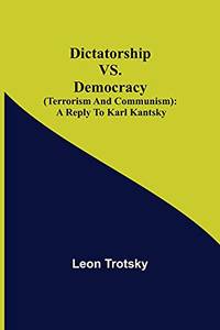 Dictatorship Vs. Democracy Terrorism And Communism: A Reply To Karl Kantsky