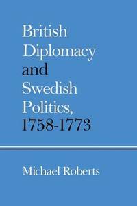 British Diplomacy and Swedish Politics, 1758-1773