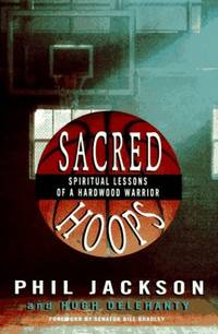 Sacred Hoops: Spiritual Lessons of a Hadwood Warrior: Spiritual Lessons of a Hardwood Warrior by Jackson, Phil