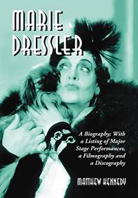 Marie Dressler: A Biography; With a Listing of Major Stage Performances, a Filmography and a...
