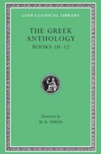 The Greek Anthology: Greek Anthology, IV, Book 10: The Hortatory and Admonitory Epigrams. Book 11: The Convivial and Satirical Epigrams. Book 12: ... Puerilis (Loeb Classical Library) (Volume IV) by Harvard University Press - 2005-05-09