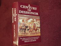 A Century of Dishonor. A Sketch of the United States Government's Dealings with Some of the...