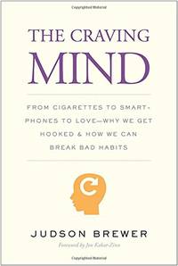 The Craving Mind: From Cigarettes to Smartphones to Love - Why We Get Hooked and How We Can Break Bad Habits by KabatÃ¢&#128;&#147;zinn, Jon