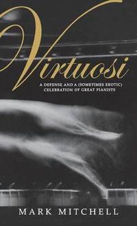 Virtuosi: A Defense and a Sometimes Erotic Celebration of Great Pianists